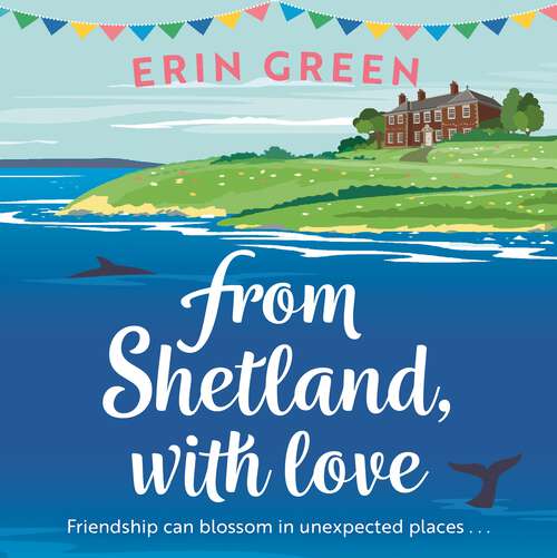 Book cover of From Shetland, With Love: Friendship can blossom in unexpected places...a heartwarming and uplifting staycation treat of a read! (From Shetland, With Love #1)