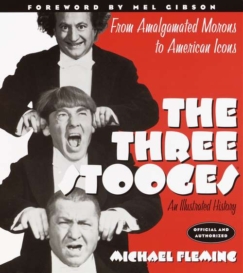Book cover of The Three Stooges: An Illustrated History, From Amalgamated Morons to American Icons