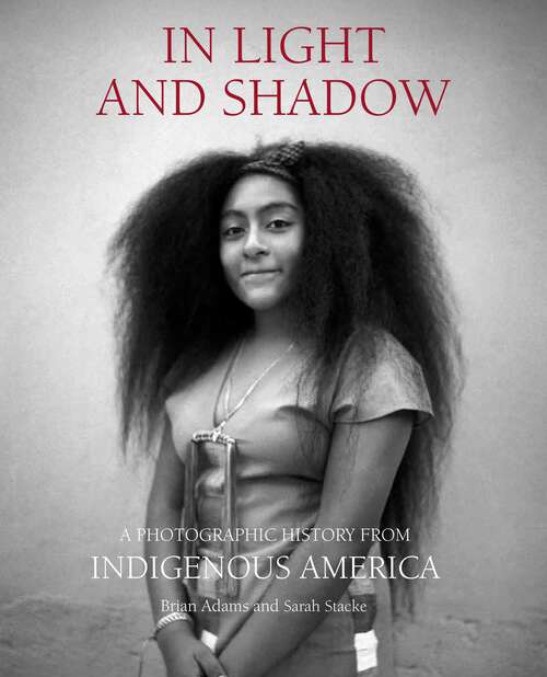 Book cover of In Light and Shadow: A Photographic History from Indigenous America