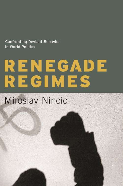 Renegade Regimes: Confronting Deviant Behavior in World Politics