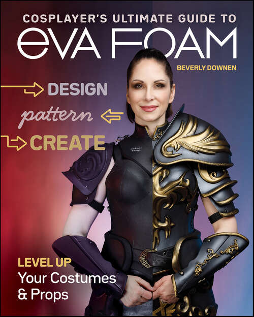 Book cover of Cosplayer's Ultimate Guide to EVA Foam: Level Up Your Costumes & Props