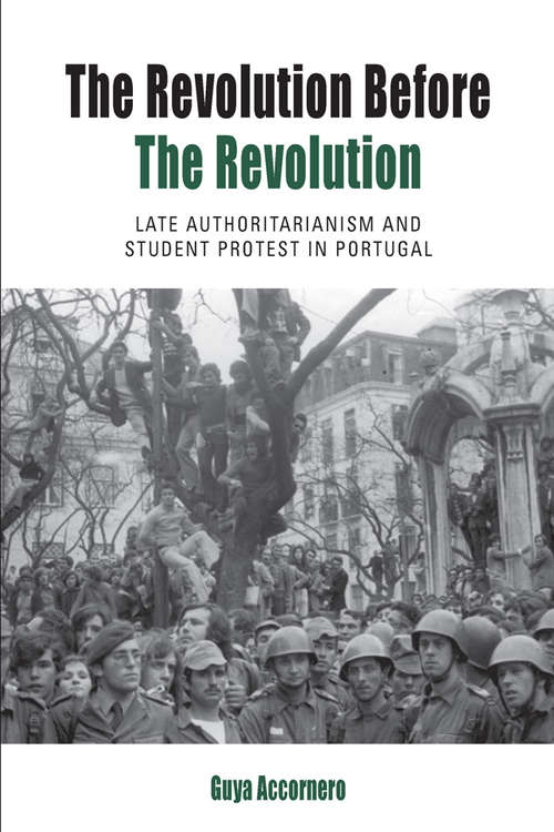 Book cover of The Revolution before the Revolution: Late Authoritarianism and Student Protest in Portugal
