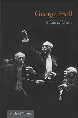 George Szell: A Life of Music (Music in American Life)