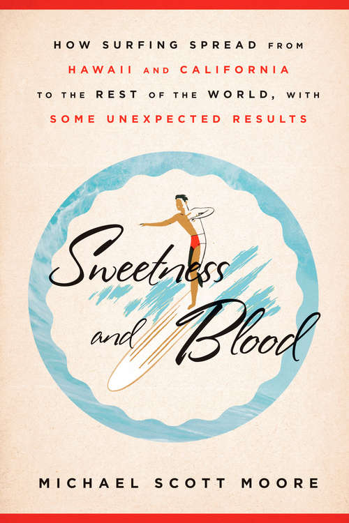 Sweetness and Blood: How Surfing Spread from Hawaii and California to the Rest of the World, with Som e Unexpected Results