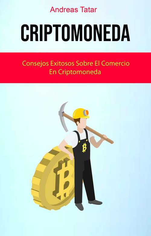 Book cover of Criptomoneda: Consejos Exitosos Sobre El Comercio En Criptomoneda