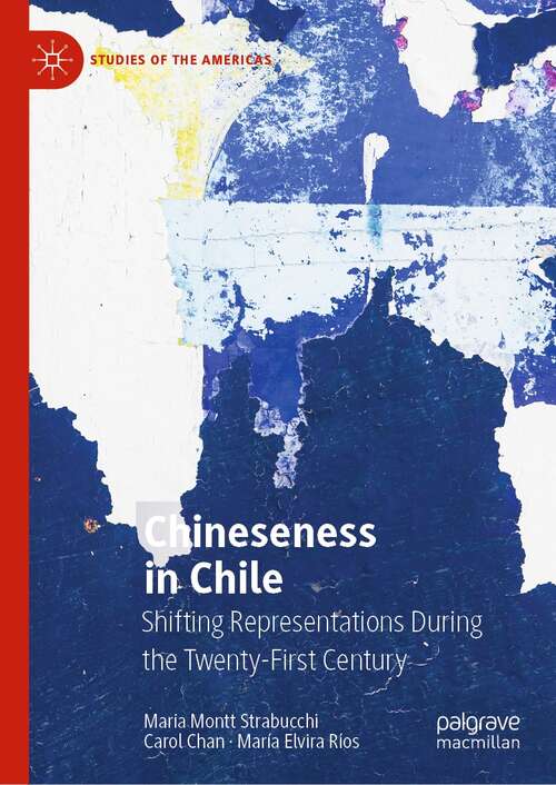 Chineseness in Chile: Shifting Representations During the Twenty-First Century (Studies of the Americas)
