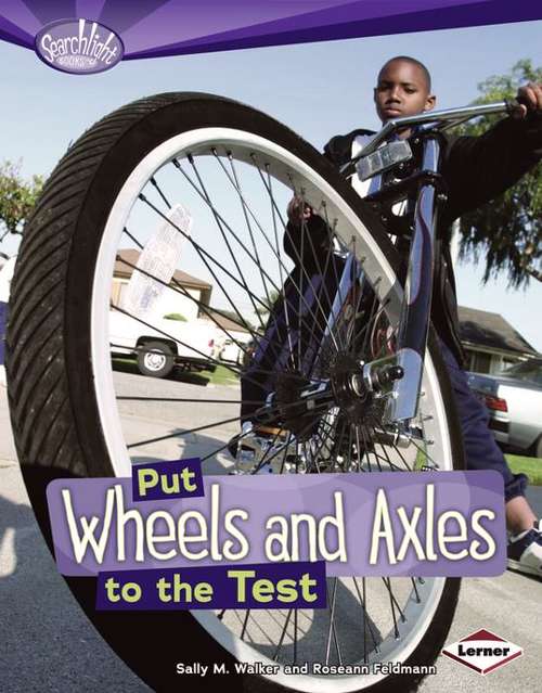Book cover of Put Wheels and Axles to the Test (Searchlight Books : How Do Simple Machines Work?)