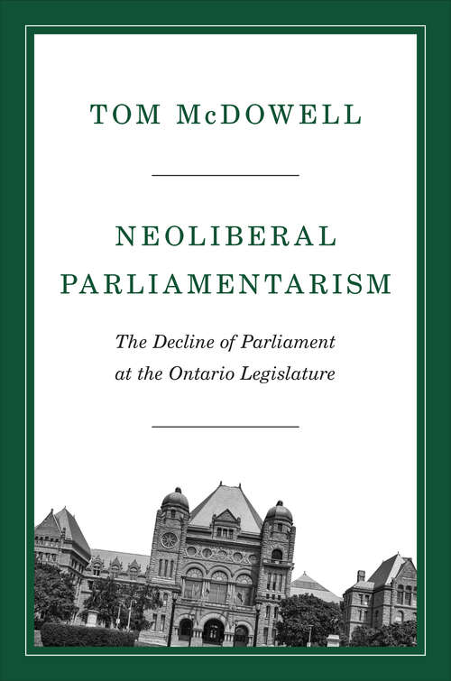 Book cover of Neoliberal Parliamentarism: The Decline of Parliament at the Ontario Legislature