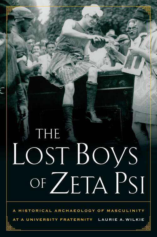 Book cover of The Lost Boys of Zeta Psi: A Historical Archaeology of Masculinity at a University Fraternity