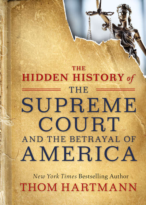 The Hidden History of the Supreme Court and the Betrayal of America (The\best 125 Ser. #2)