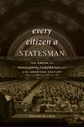Every Citizen a Statesman: The Dream of a Democratic Foreign Policy in the American Century