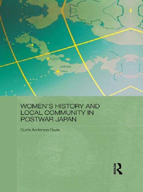 Women's History and Local Community in Postwar Japan (Routledge/Asian Studies Association of Australia (ASAA) East Asian Series)