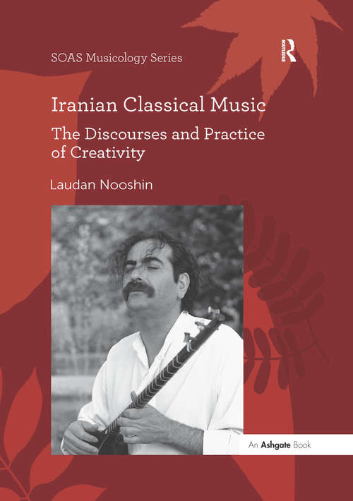 Book cover of Iranian Classical Music: The Discourses and Practice of Creativity (SOAS Studies in Music Series)