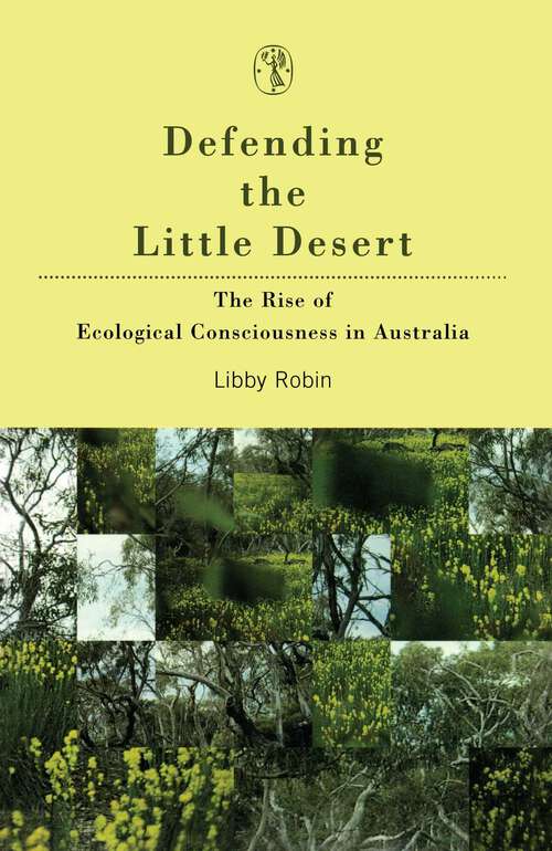 Book cover of Defending The Little Desert: The Rise of Ecological Consciousness in Australia