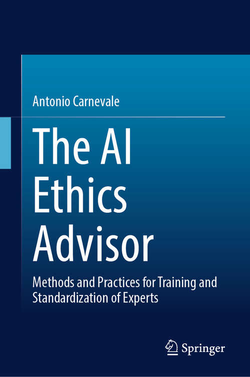 Book cover of The AI Ethics Advisor: Methods and Practices for Training and Standardization of Experts