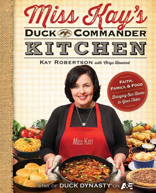 Book cover of Miss Kay's Duck Commander Kitchen: Faith, Family, and Food--Bringing Our Home to Your Table