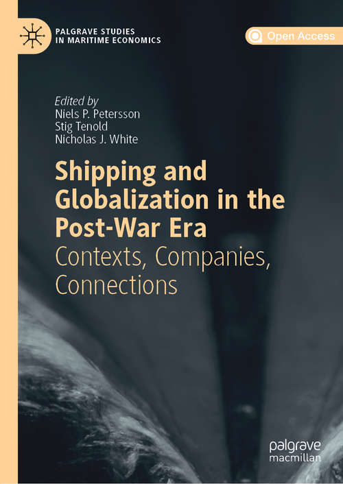 Shipping and Globalization in the Post-War Era: Contexts, Companies, Connections (Palgrave Studies in Maritime Economics)