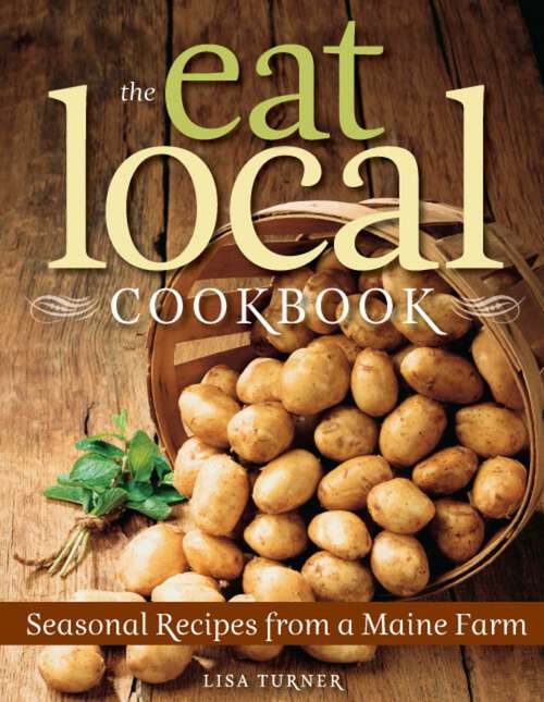 Book cover of The Eat Local Cookbook: Seasonal Recipes from a Maine Farm