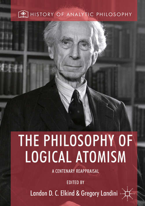 Book cover of The Philosophy of Logical Atomism: A Centenary Reappraisal (1st ed. 2018) (History of Analytic Philosophy)