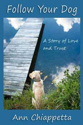 Book cover of Follow Your Dog: A Story of Love and Trust