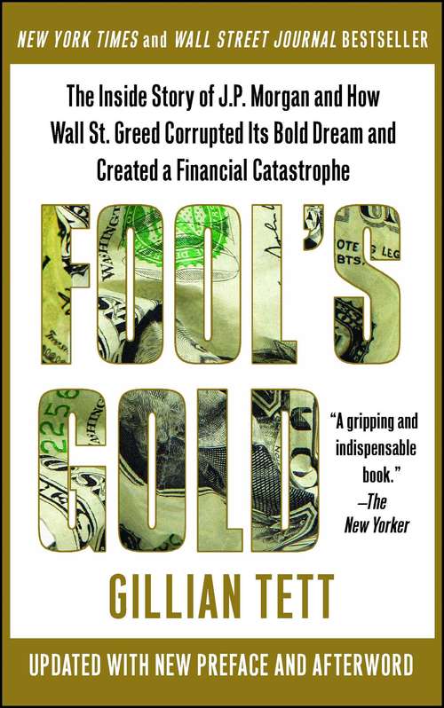 Book cover of Fool’s Gold: How the Bold Dream of a Small Tribe at J. P. Morgan Was Corrupted by Wall Street Greed and Unleashed a Catastrophe