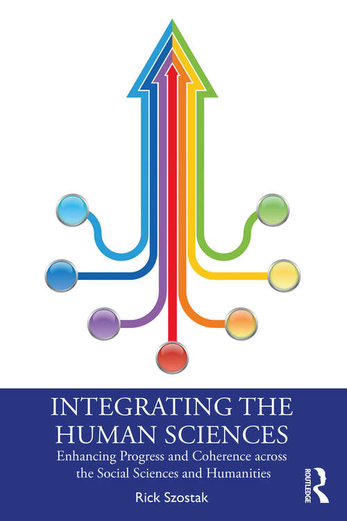 Book cover of Integrating the Human Sciences: Enhancing Progress and Coherence across the Social Sciences and Humanities