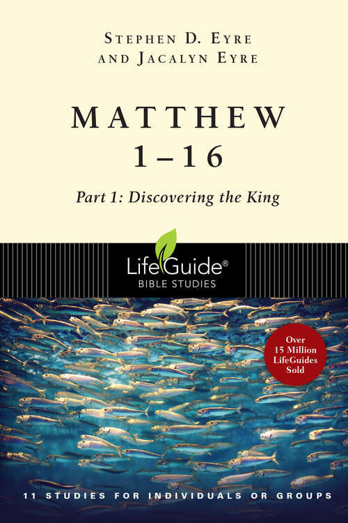 Matthew 1-16: Part 1: Discovering the King (LifeGuide Bible Studies)