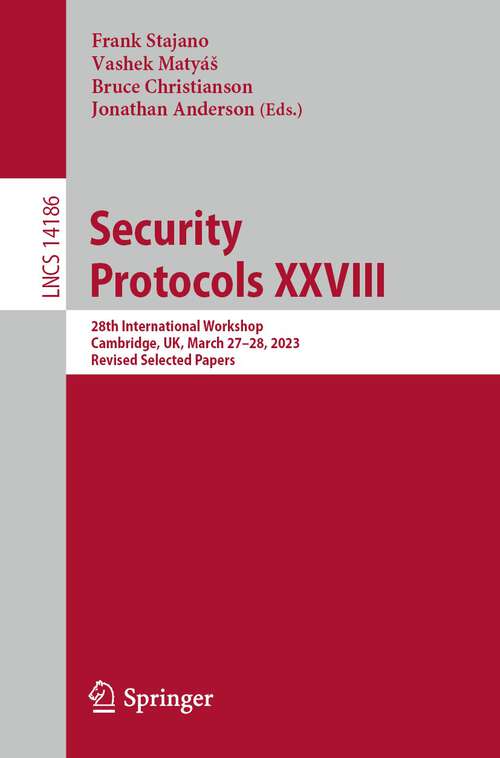 Book cover of Security Protocols XXVIII: 28th International Workshop, Cambridge, UK, March 27–28, 2023, Revised Selected Papers (1st ed. 2023) (Lecture Notes in Computer Science #14186)