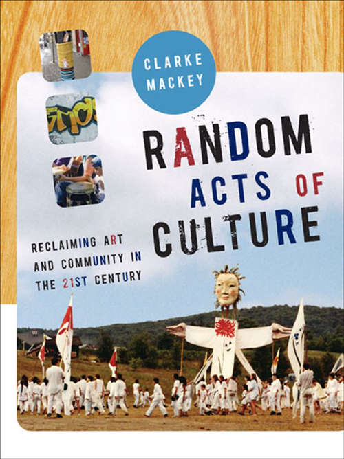 Book cover of Random Acts of Culture: Reclaiming Art and Community in the 21st Century