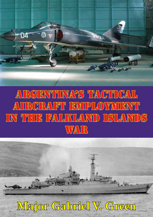 Argentina's Tactical Aircraft Employment In The Falkland Islands War