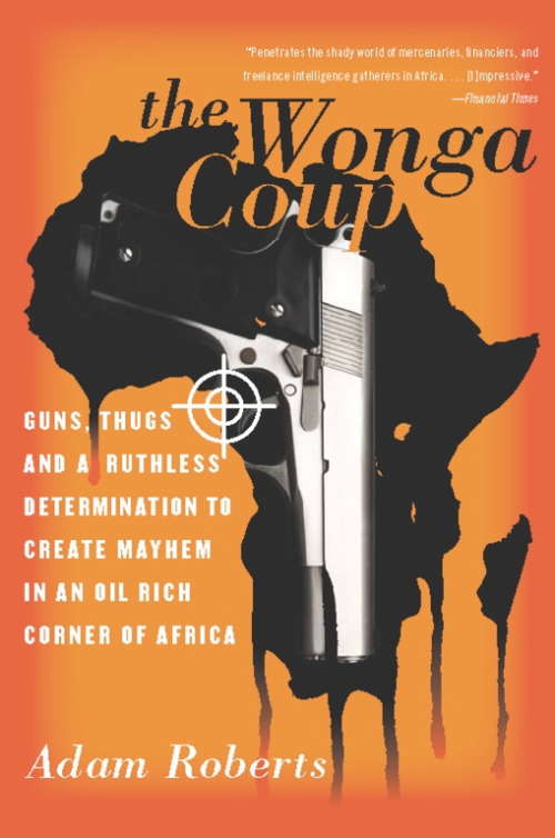 Book cover of The Wonga Coup: Guns, Thugs, and a Ruthless Determination to Create Mayhem in an Oil-Rich Corner of Africa