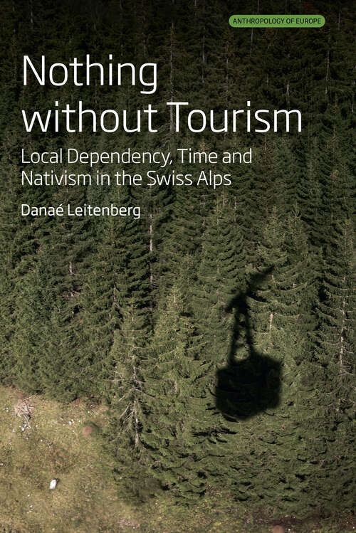 Book cover of Nothing Without Tourism: Local Dependency, Time and Nativism in the Swiss Alps (1) (Anthropology of Europe)