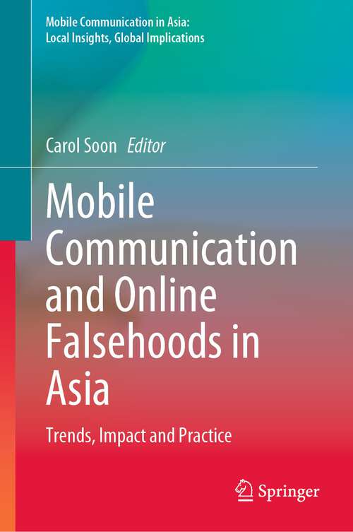 Book cover of Mobile Communication and Online Falsehoods in Asia: Trends, Impact and Practice (1st ed. 2023) (Mobile Communication in Asia: Local Insights, Global Implications)