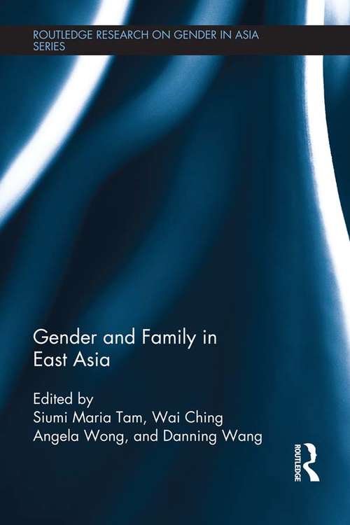 Gender and Family in East Asia: Gender And Family In East Asia (Routledge Research on Gender in Asia Series)