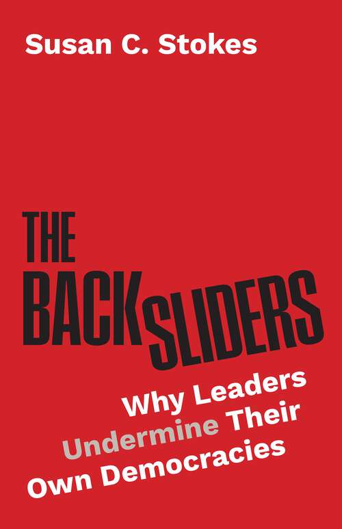 Book cover of The Backsliders: Why Leaders Undermine Their Own Democracies