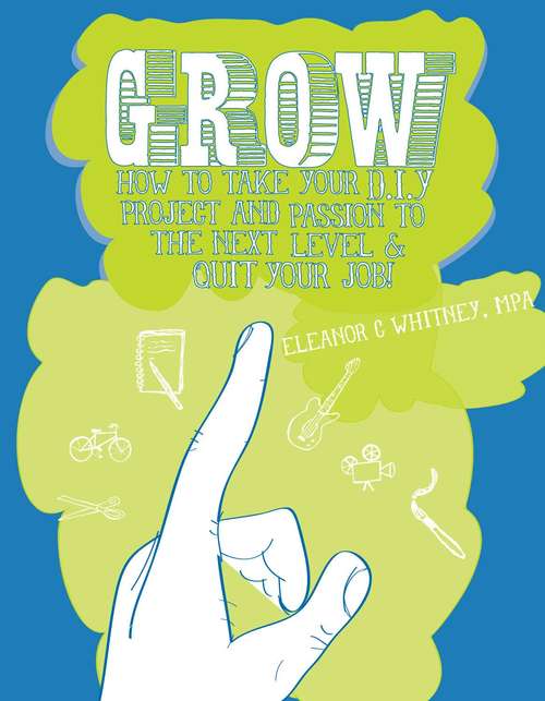 Book cover of Grow: How to Take Your DIY Project and Passion to the Next Level and Quit Your Job!