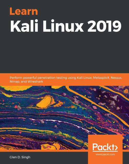Book cover of Learn Kali Linux 2019: Perform powerful penetration testing using Kali Linux, Metasploit, Nessus, Nmap, and Wireshark