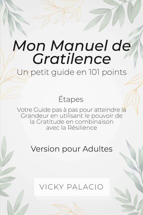 Book cover of Mon Manuel de Gratilence: Votre Guide pas à pas pour atteindre la Grandeur en utilisant le pouvoir de la Gratitude