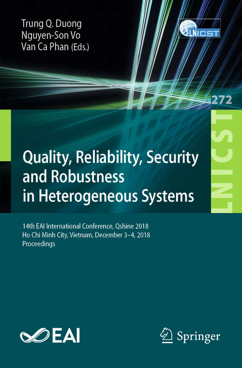 Quality, Reliability, Security and Robustness in Heterogeneous Systems: 14th EAI International Conference, Qshine 2018, Ho Chi Minh City, Vietnam, December 3–4, 2018, Proceedings (Lecture Notes of the Institute for Computer Sciences, Social Informatics and Telecommunications Engineering #272)