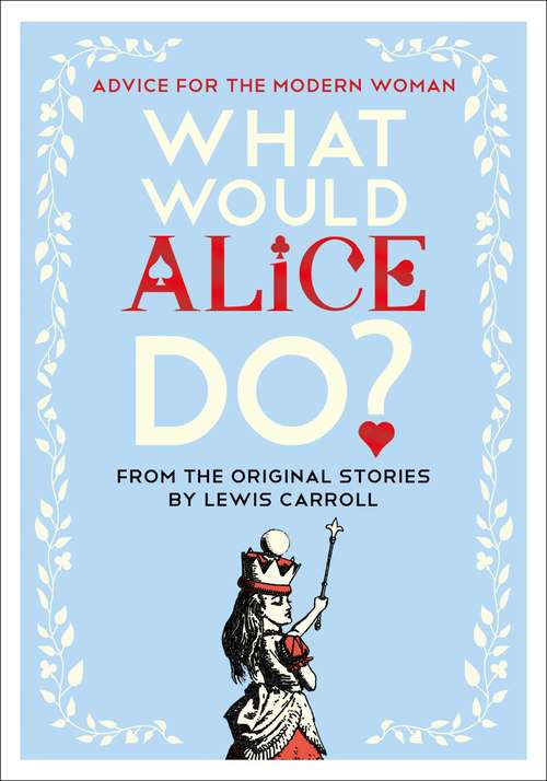 Book cover of What Would Alice Do?: Advice for the Modern Woman