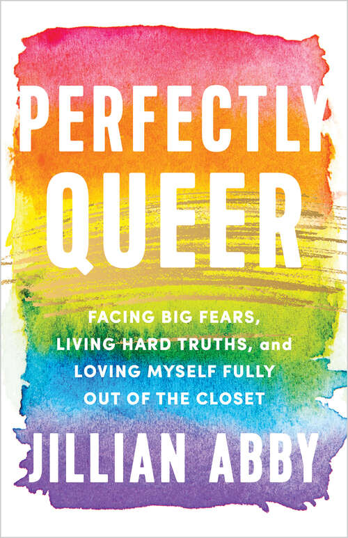Book cover of Perfectly Queer: Facing Big Fears, Living Hard Truths, and Loving Myself Fully Out of the Closet