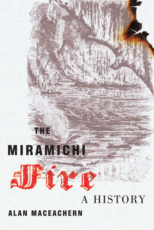 The Miramichi Fire: A History (McGill-Queen's Rural, Wildland, and Resource Studies #13)