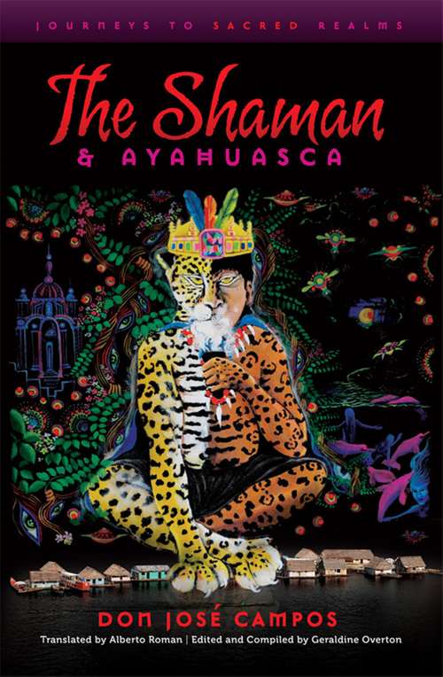 The Shaman & Ayahuasca: Journeys To Sacred Realms