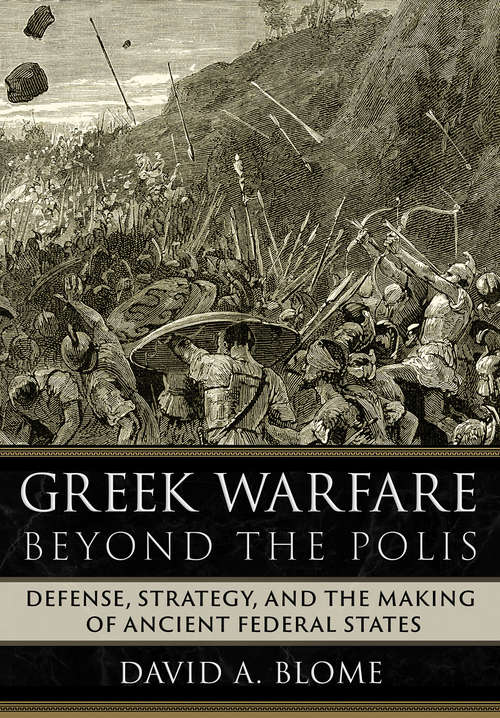 Greek Warfare beyond the Polis: Defense, Strategy, and the Making of Ancient Federal States
