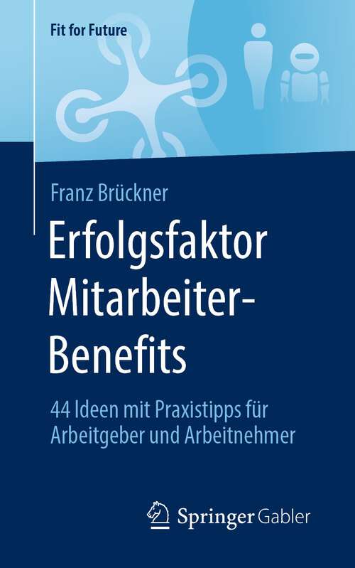 Book cover of Erfolgsfaktor Mitarbeiter-Benefits: 44 Ideen mit Praxistipps für Arbeitgeber und Arbeitnehmer (1. Aufl. 2023) (Fit for Future)