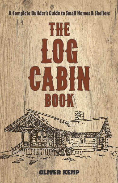 The The Log Cabin Book: A Complete Builder's Guide to Small Homes and Shelters