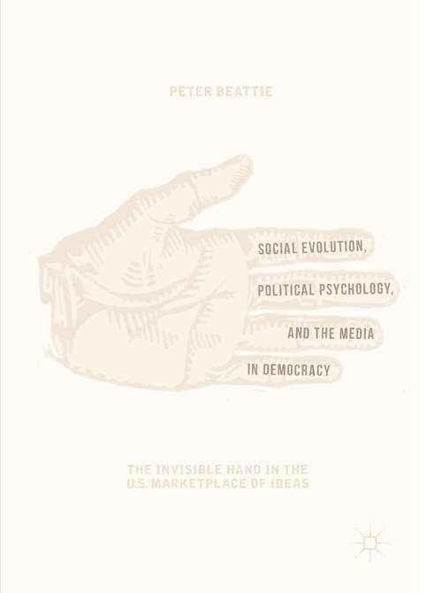 Social Evolution, Political Psychology, and the Media in Democracy: The Invisible Hand In The U. S. Marketplace Of Ideas