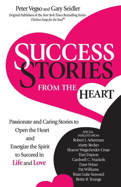 Success Stories from the Heart: Passionate and Caring Stories to Open the Heart and Energize the Spirit to Succeed in Life and Love