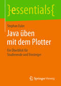 Java üben mit dem Plotter: Ein Überblick für Studierende und Einsteiger (essentials)