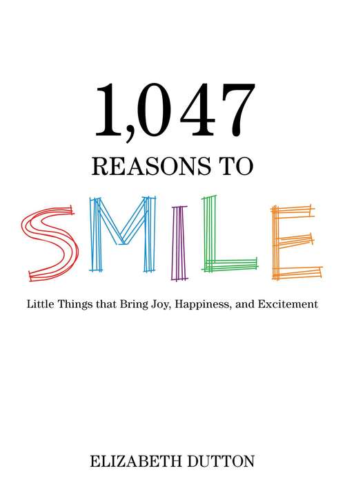 Book cover of 1,047 Reasons to Smile: Little Things that Bring Joy, Happiness, and Excitement (Proprietary)